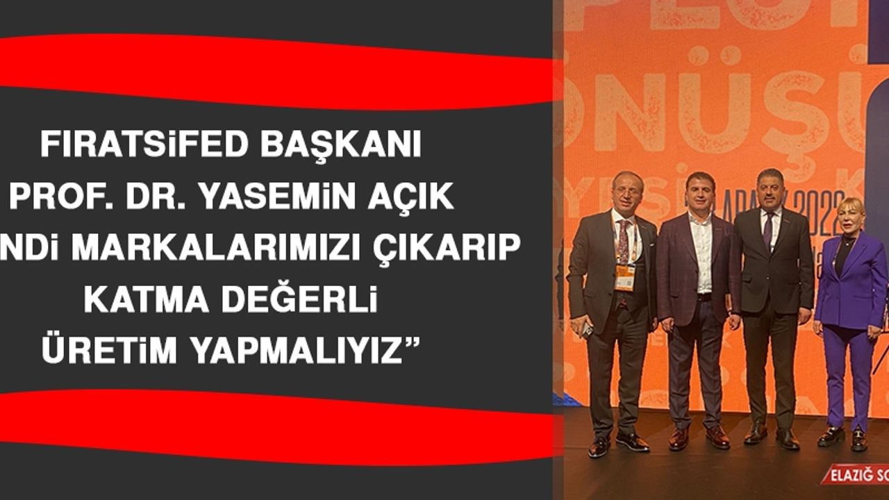 FIRATSİFED Başkanı Prof. Dr. Yasemin Açık: Kendi Markalarımızı Çıkarıp Katma Değerli Üretim Yapmalıyız