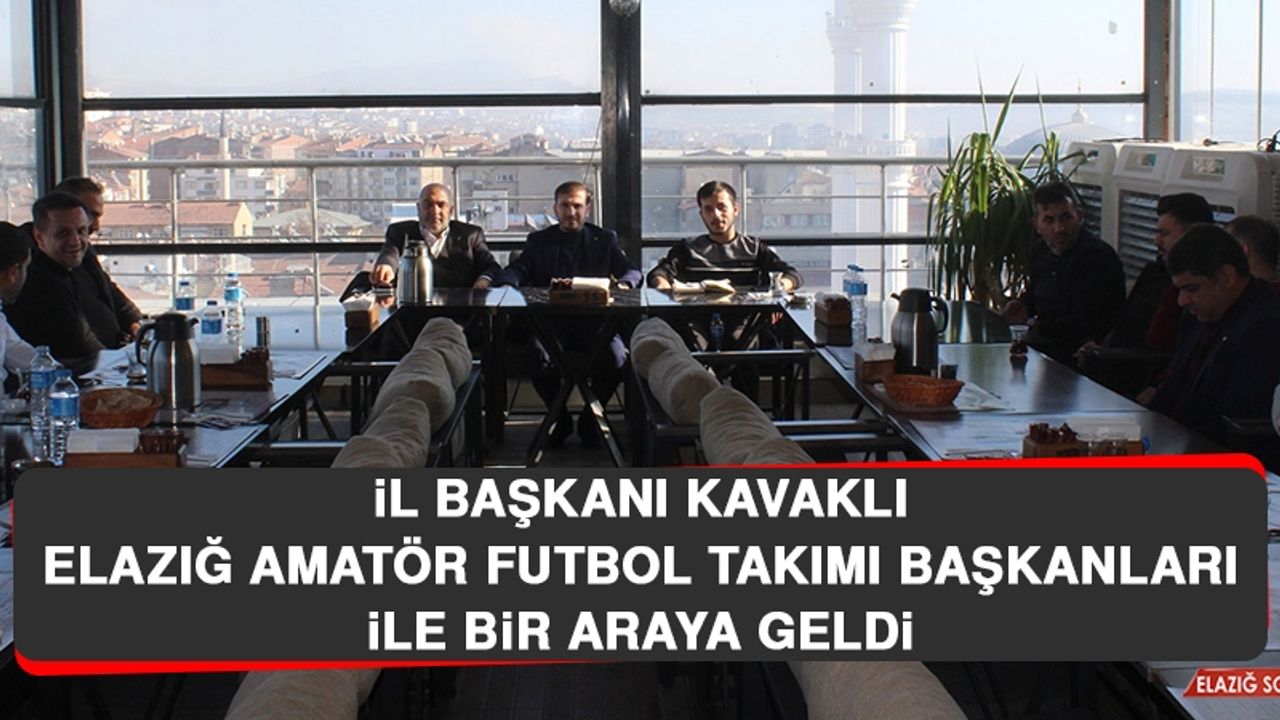 İl Başkanı Kavaklı Elazığ Amatör Futbol Takımı Başkanları İle Bir Araya Geldi