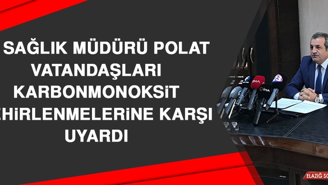 İl Sağlık Müdürü Polat, Vatandaşları Karbonmonoksit Zehirlenmelerine Karşı Uyardı