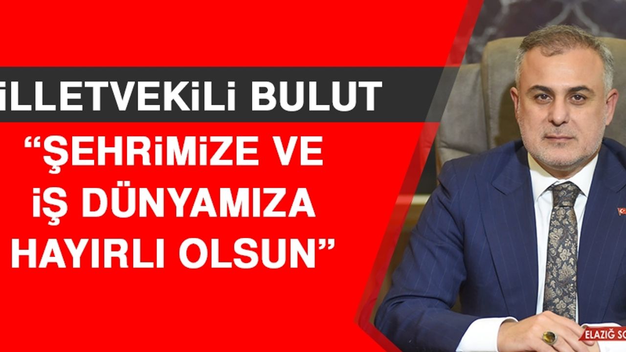 Milletvekili Bulut: Şehrimize ve İş Dünyamıza Hayırlı Olsun
