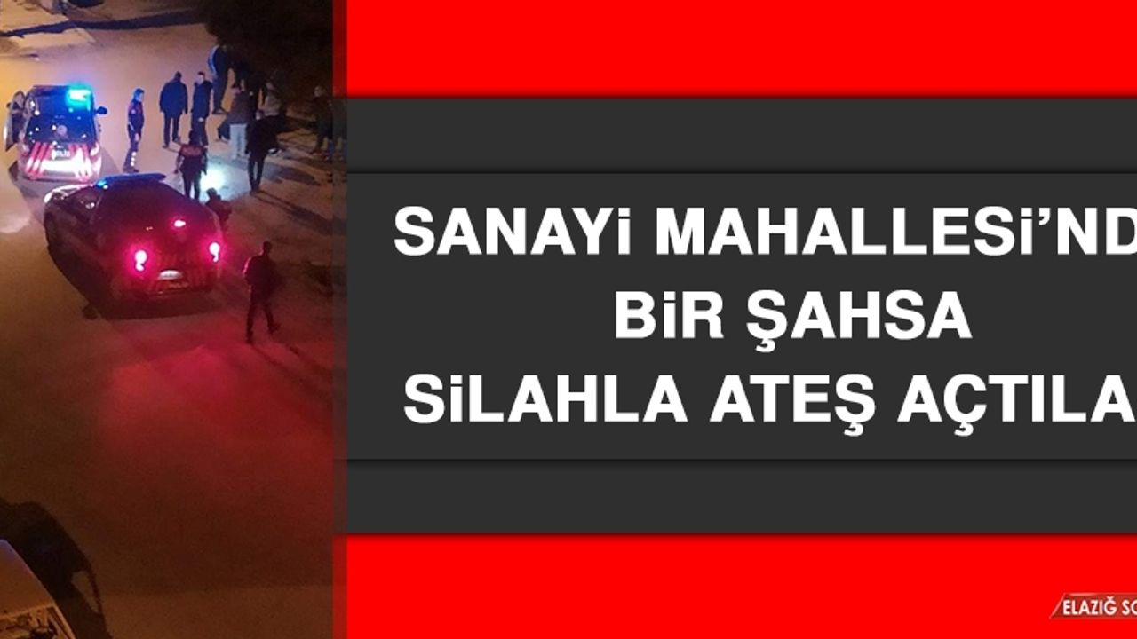 Sanayi Mahallesi’nde Bir Şahsa Silahla Ateş Açtılar