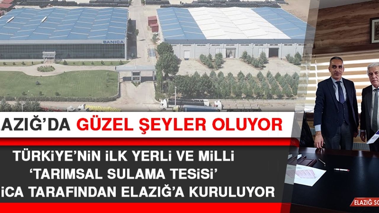 Türkiye’nin İlk Yerli ve Milli ‘Tarımsal Sulama Tesisi’ Elazığ’a Kuruluyor