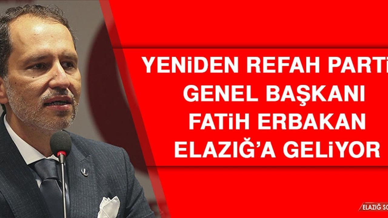 Yeniden Refah Partisi Genel Başkanı Fatih Erbakan Elazığ’a Geliyor