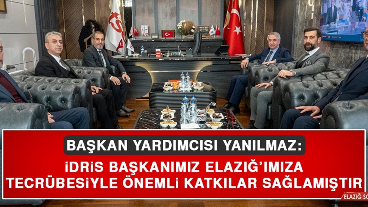 Başkan Yardımcısı Yanılmaz: İdris Başkanımız Elazığ’ımıza Tecrübesiyle Önemli Katkılar Sağlamıştır