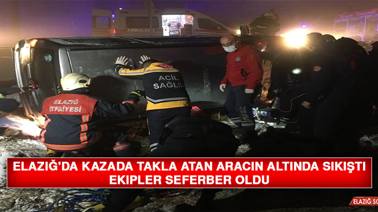 Elazığ'da Kazada Takla Atan Aracın Altında Sıkıştı, Ekipler Seferber Oldu