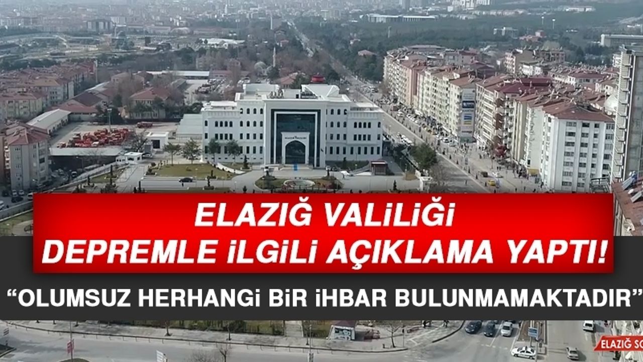 ELAZIĞ VALİSİ TORAMAN DEPREMLE İLGİLİ AÇIKLAMA YAPTI! “İLK TESPİTLERE GÖRE OLUMSUZ İHBAR ALINMADI”