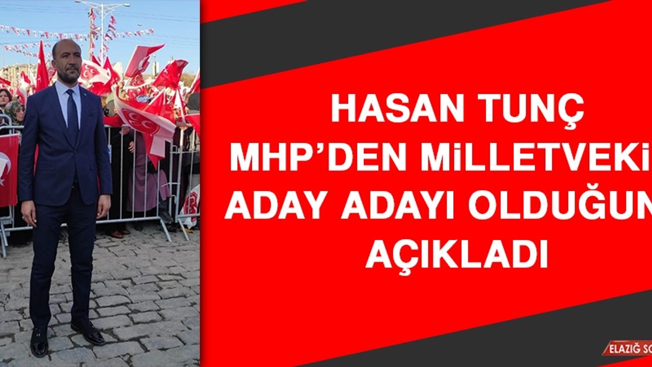 Hasan Tunç, MHP’den Milletvekili Aday Adayı Olduğunu Açıkladı