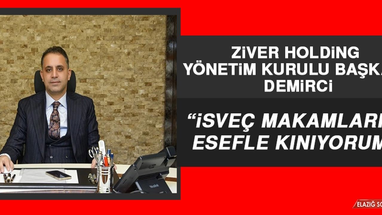İş İnsanı Demirci: İsveç Makamlarını Esefle Kınıyorum