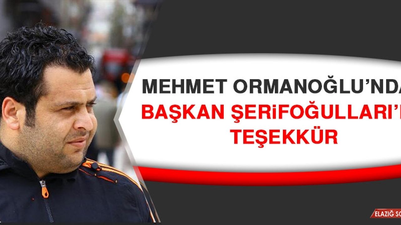 Mehmet Ormanoğlu’ndan Başkan Şerifoğulları’na Teşekkür