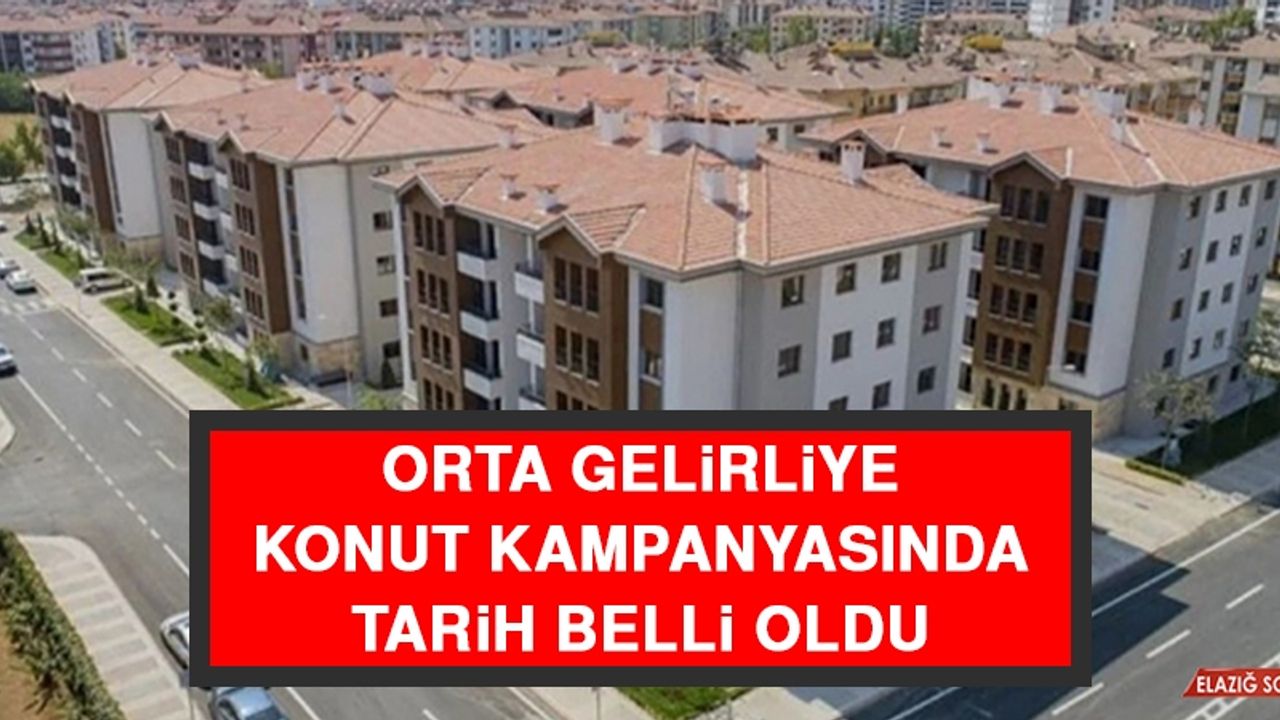 Orta Gelirliye Konut Kampanyasında Tarih Belli Oldu