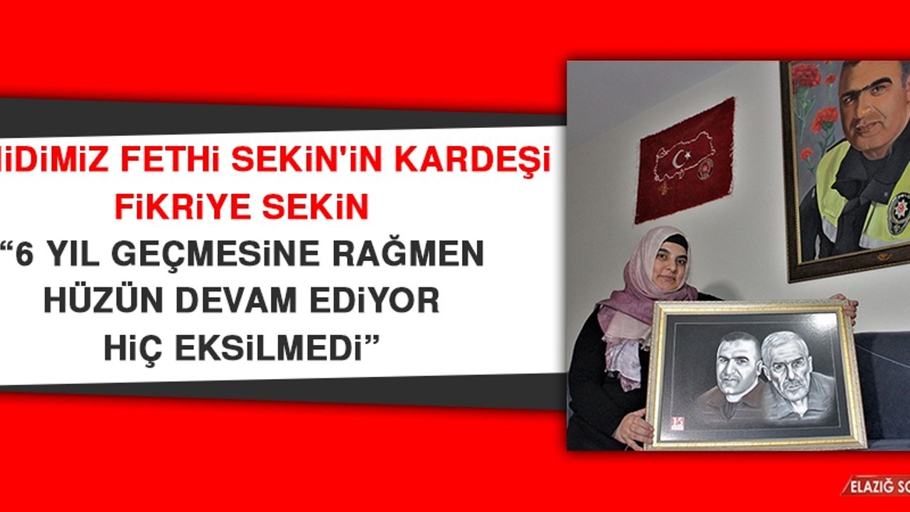 Şehidimiz Fethi Sekin'in Kardeşi Fikriye Sekin: 6 Yıl Geçmesine Rağmen Hüzün Devam Ediyor Hiç Eksilmedi