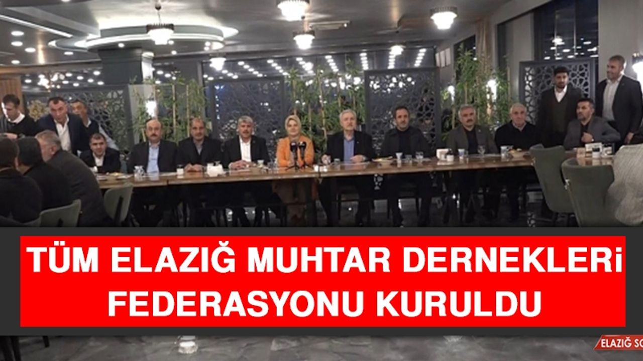 Tüm Elazığ Muhtar Dernekleri Federasyonu Kuruldu