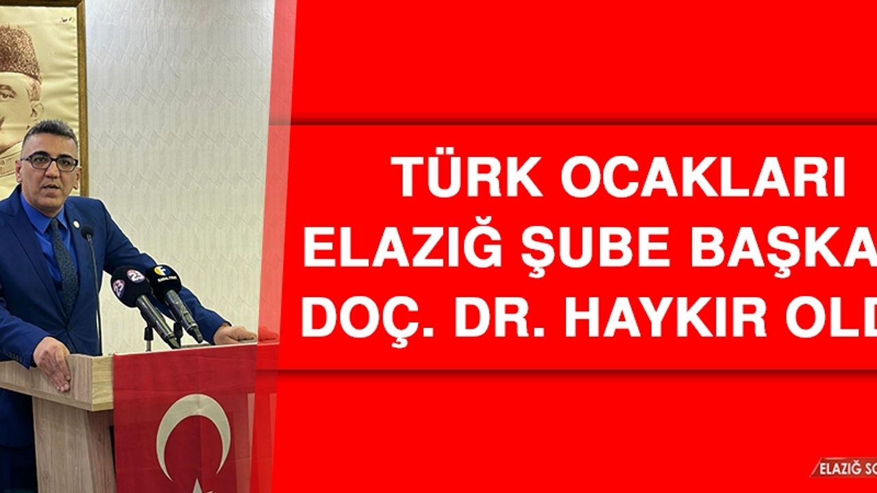 Türk Ocakları Elazığ Şube Başkanı Doç. Dr. Haykır Oldu