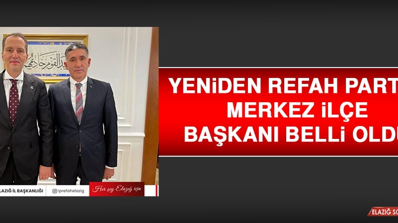 Yeniden Refah Partisi Merkez İlçe Başkanı Belli Oldu