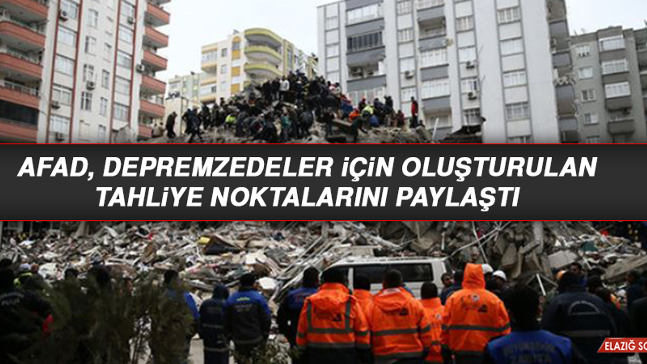 AFAD, Depremzedeler İçin Oluşturulan Tahliye Noktalarını Paylaştı