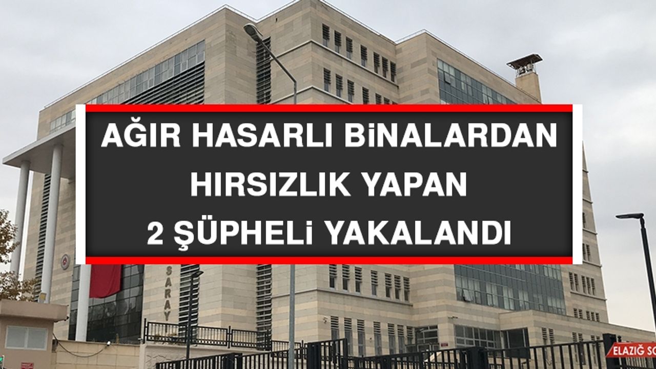 Ağır Hasarlı Binalardan Hırsızlık Yapan 2 Şüpheli Yakalandı