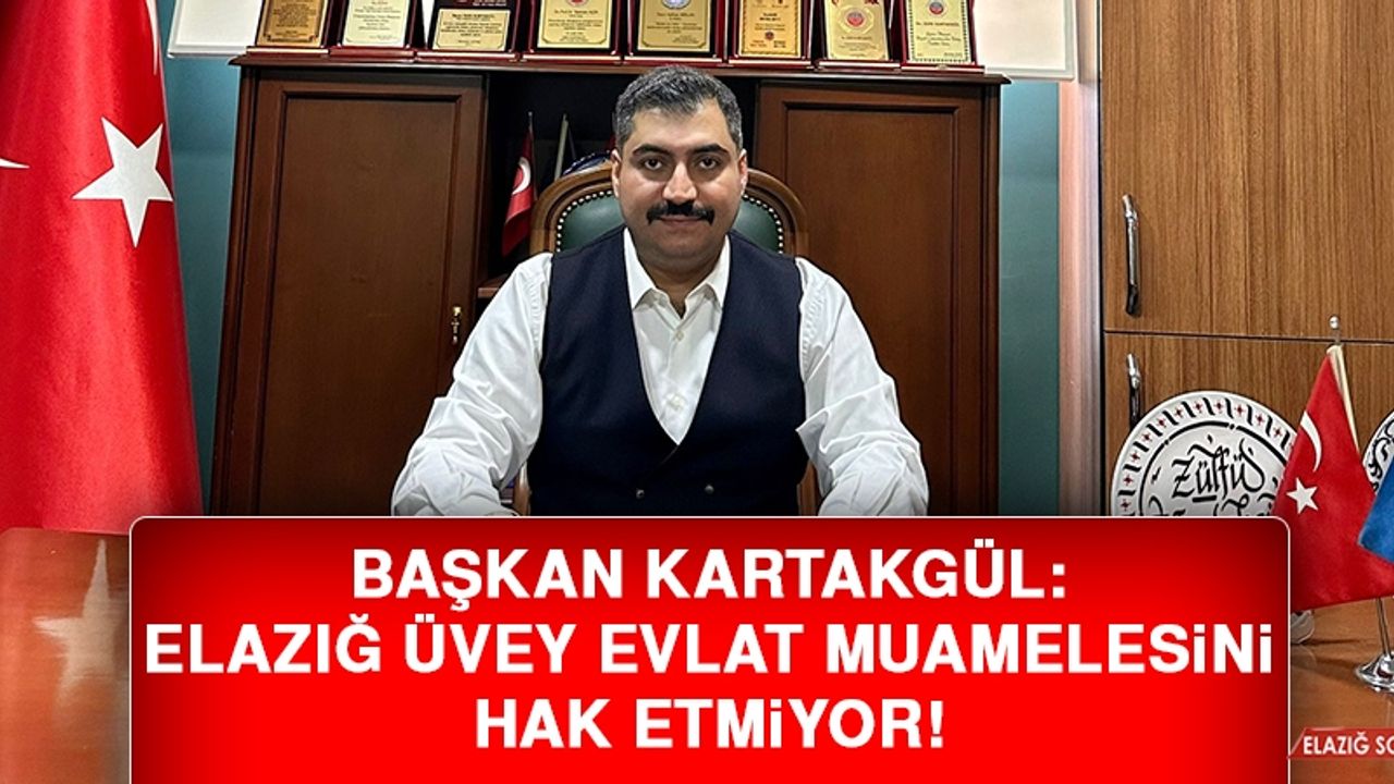 Başkan Kartakgül: Elazığ, Üvey Evlat Muamelesini Hak Etmiyor!