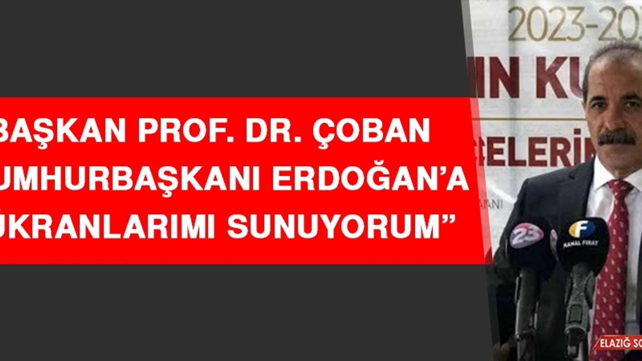 Başkan Prof. Dr. Çoban: Cumhurbaşkanı Erdoğan’a Şükranlarımı Sunuyorum