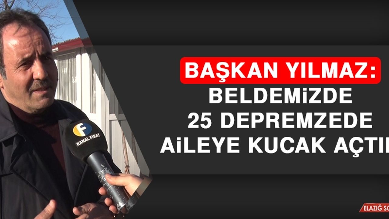 Başkan Yılmaz: Beldemizde 25 Depremzede Aileye Kucak Açtık