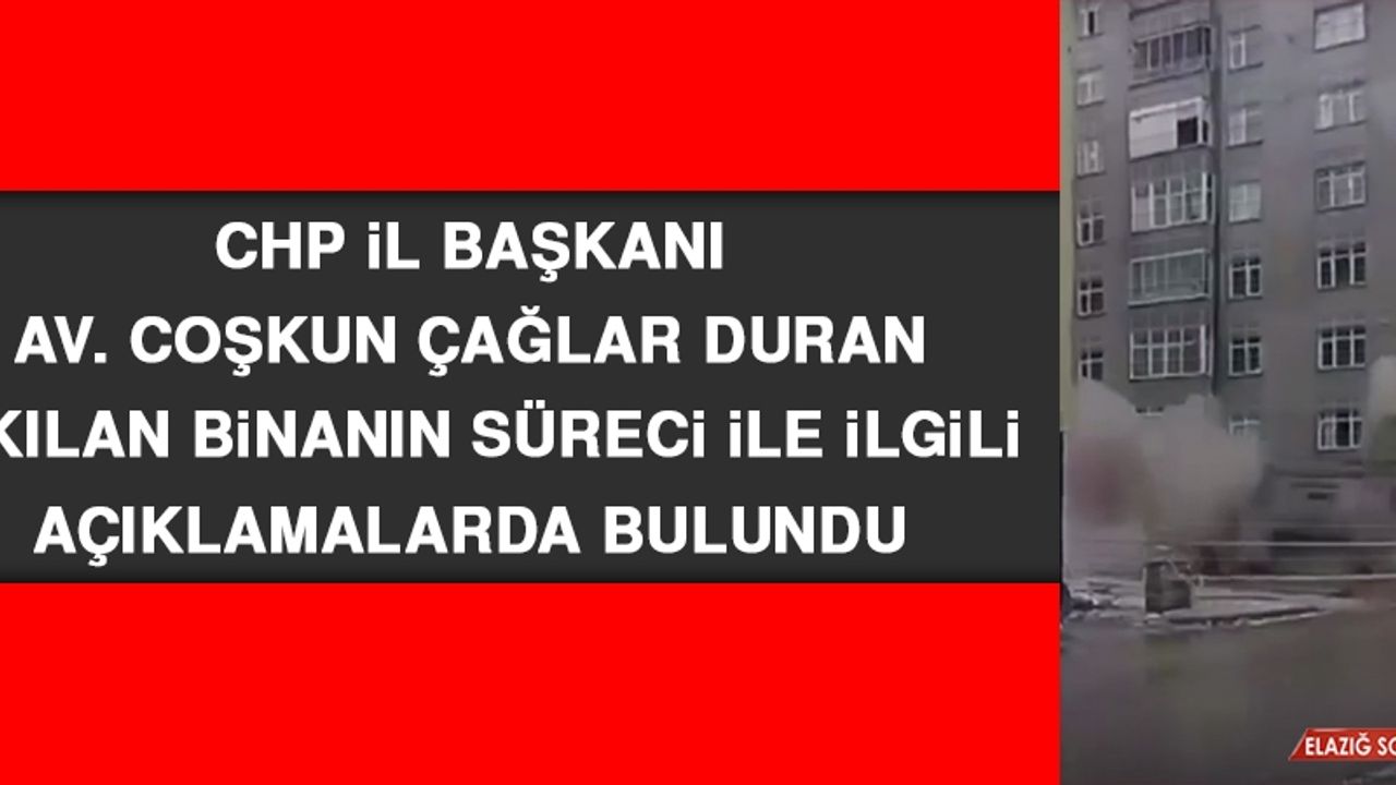 CHP İl Başkanı Av. Coşkun Çağlar Duran Yıkılan Binanın Süreci İle İlgili Açıklamalarda Bulundu