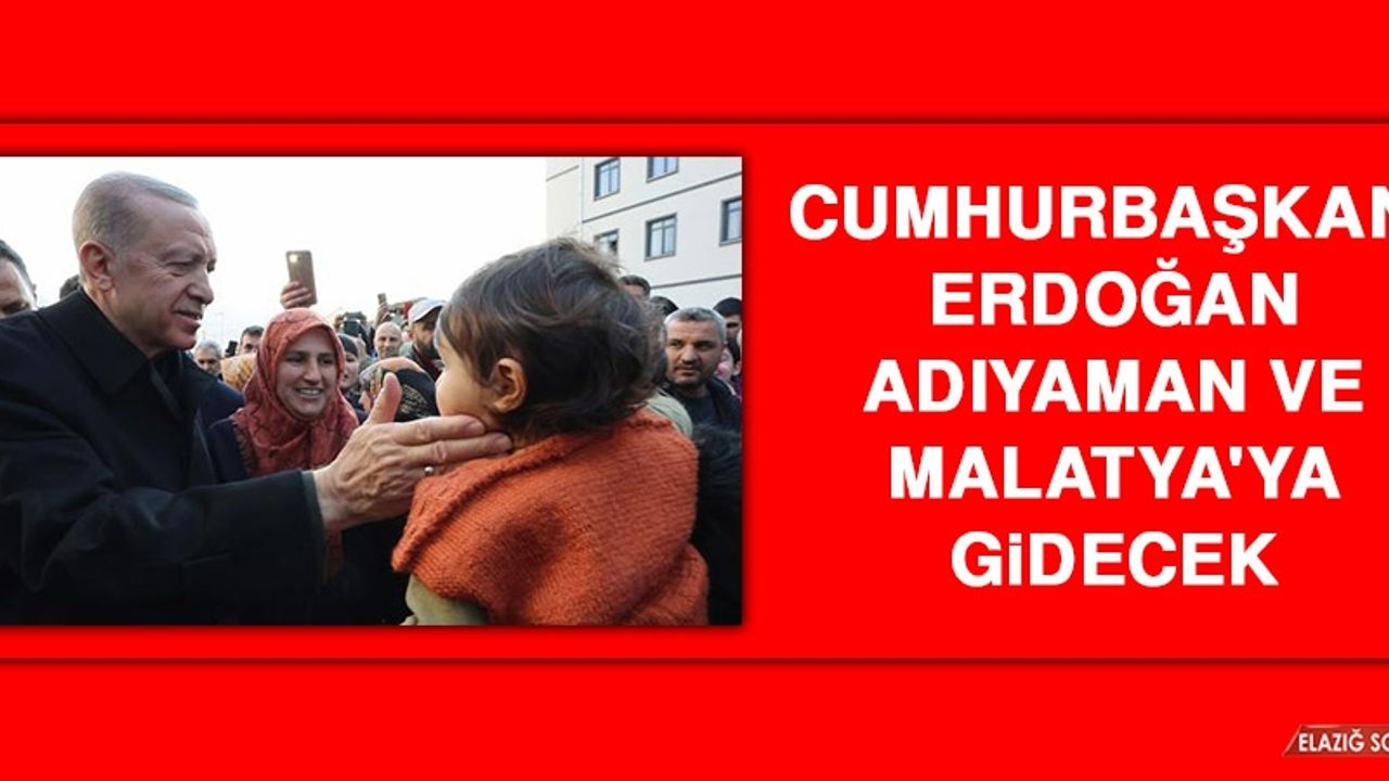 Cumhurbaşkanı Erdoğan Adıyaman ve Malatya'ya gidecek