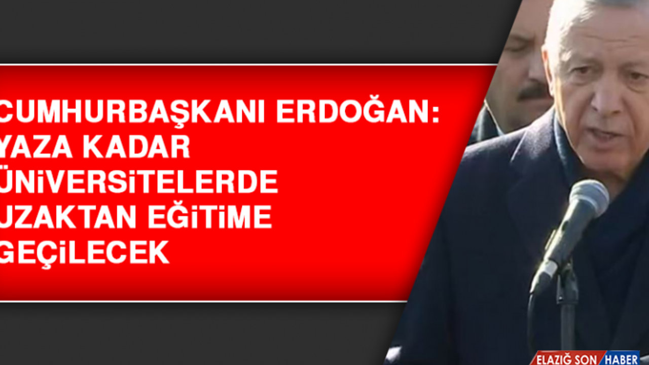 Cumhurbaşkanı Erdoğan: Yaza kadar üniversitelerde uzaktan eğitime geçilecek