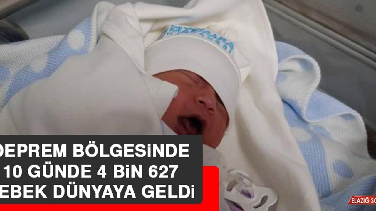 Deprem bölgesinde, 10 günde 4 bin 627 bebek dünyaya geldi