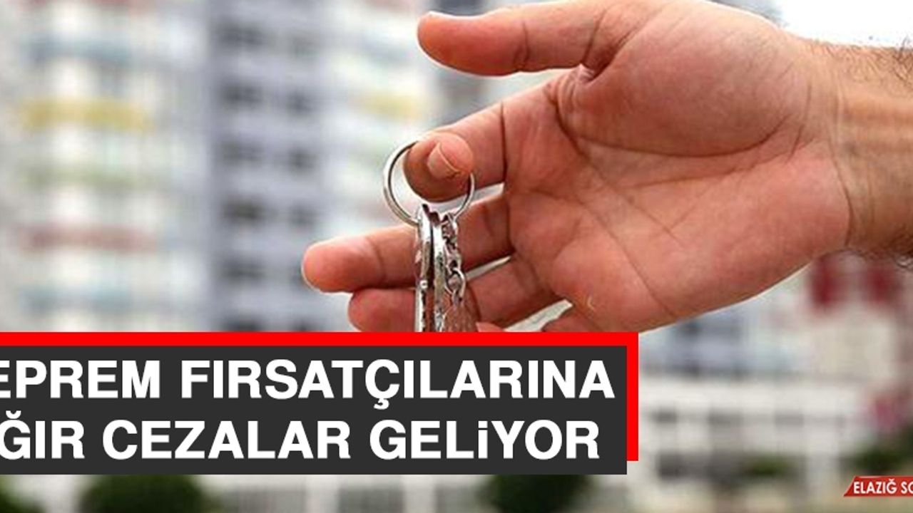 Deprem Fırsatçılarına Ağır Cezalar Geliyor