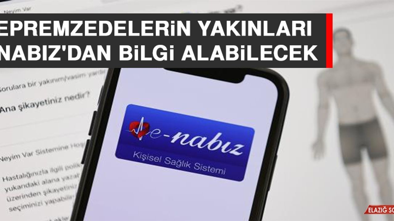 Depremzedelerin Yakınları e-Nabız'dan Bilgi Alabilecek