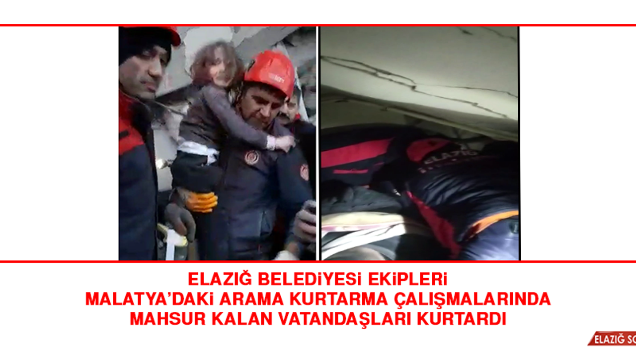 Elazığ Belediyesi ekipleri, Malatya’daki Arama Kurtarma Çalışmalarında Mahsur Kalan Vatandaşları Kurtardı