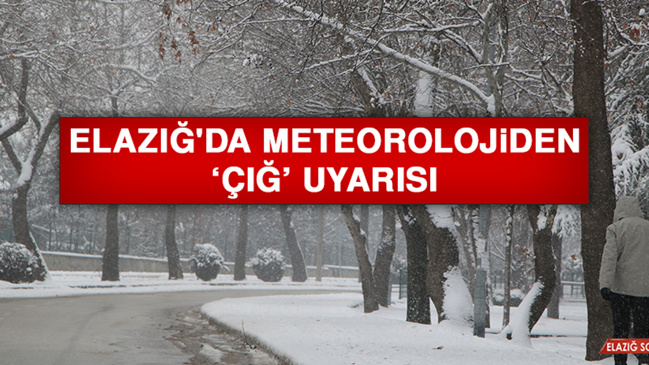 Elazığ'da Meteorolojiden ‘Çığ’ Uyarısı