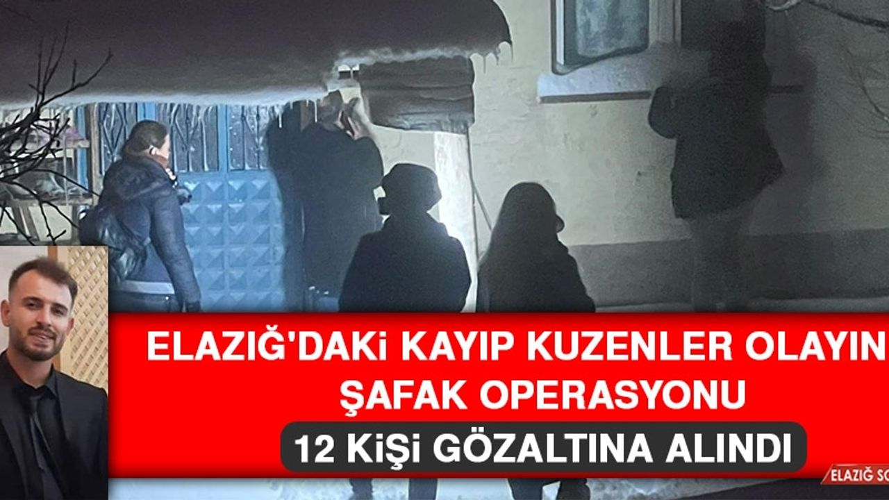 Elazığ'daki Kayıp Kuzenler Olayında 12 Kişi Gözaltına Alındı
