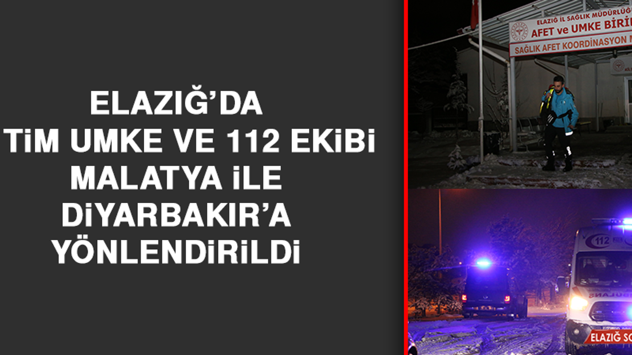Elazığ’da 7 Tim UMKE ve 112 Ekibi Malatya ile Diyarbakır’a Yönlendirildi