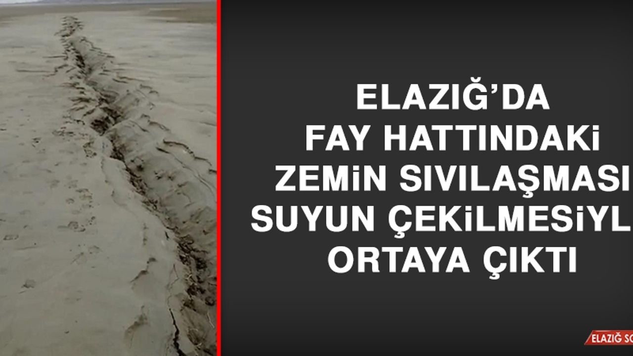 Elazığ’da Fay Hattındaki Zemin Sıvılaşması Suyun Çekilmesiyle Ortaya Çıktı