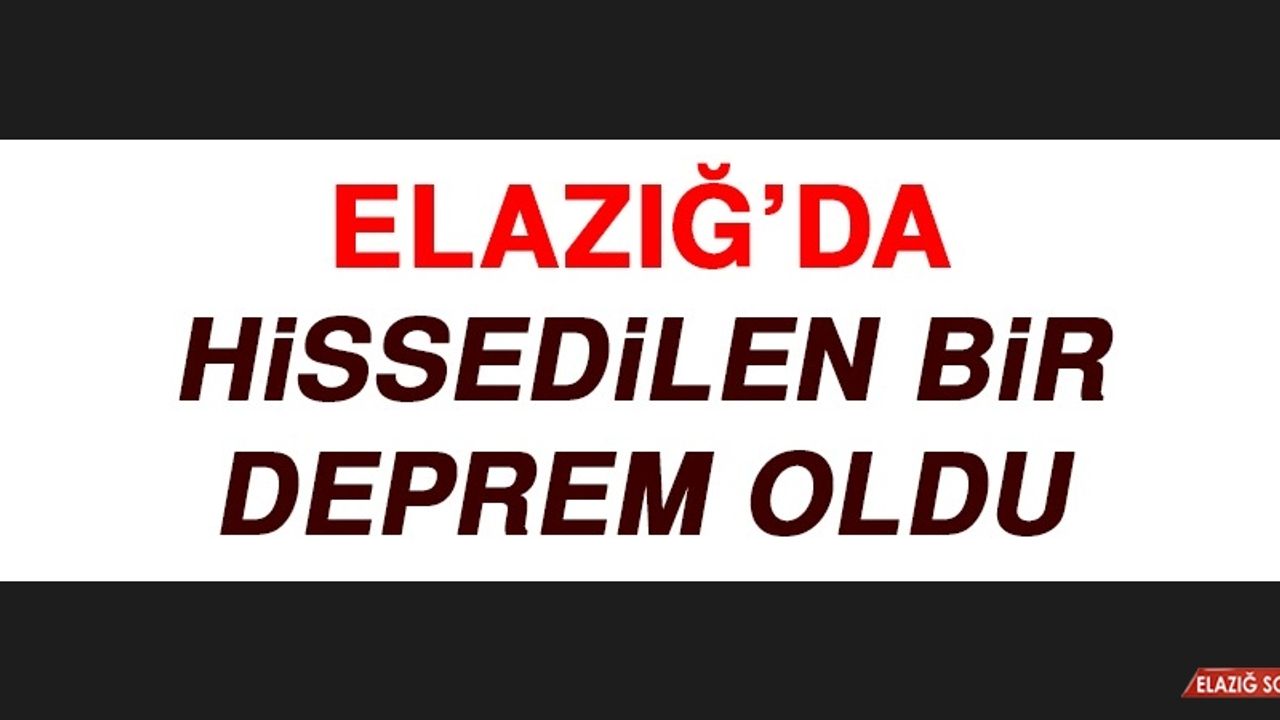 Elazığ’da Hissedilen Bir Deprem Daha Oldu