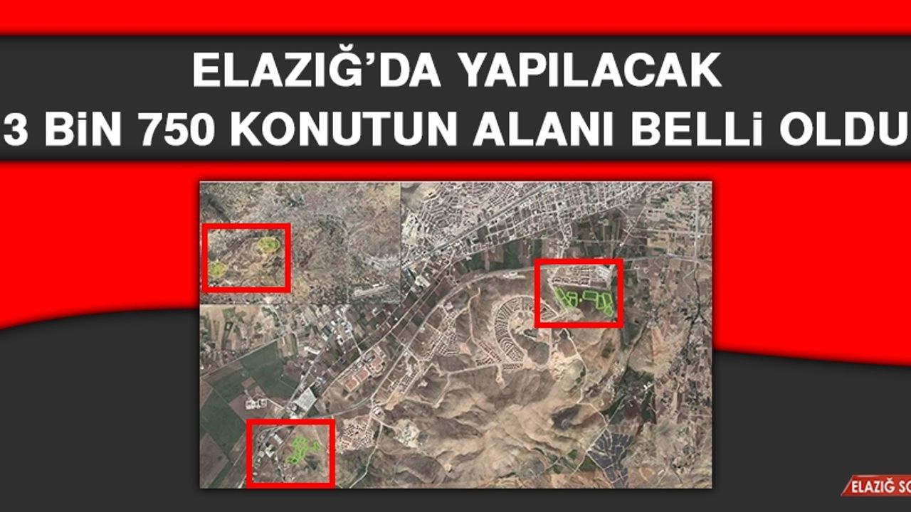 Elazığ’da Yapılacak 3 Bin 750 Konutun Alanı Belli Oldu