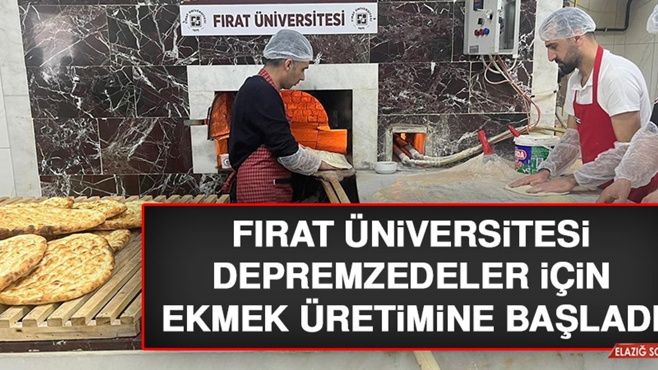 Fırat Üniversitesi Depremzedeler İçin Ekmek Üretimine Başladı