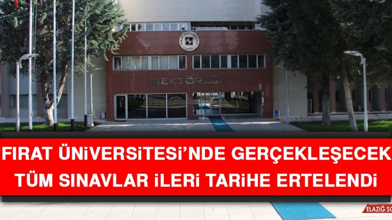 Fırat Üniversitesi’nde Gerçekleşecek Tüm Sınavlar İleri Tarihe Ertelendi