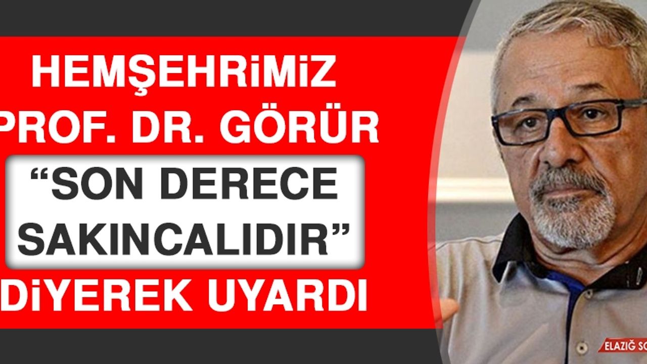 Hemşehrimiz Prof. Dr. Görür “Son Derece Sakıncalıdır” Diyerek Uyardı
