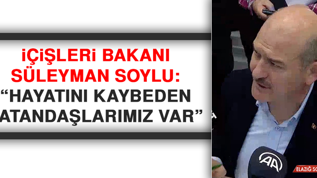 İçişleri Bakanı Soylu: “Kahramanmaraş’ta hayatını kaybeden vatandaşlarımız var”