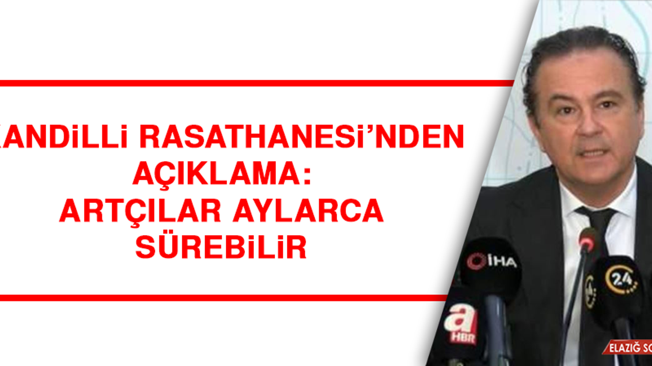 Kandilli Rasathanesi’nden açıklama: Artçılar aylarca sürebilir