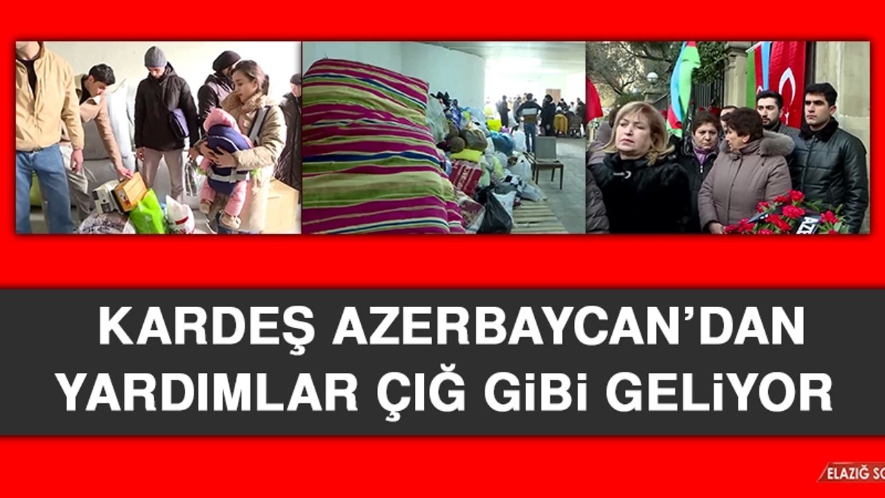 Kardeş Azerbaycan’dan Yardımlar Çığ Gibi Geliyor
