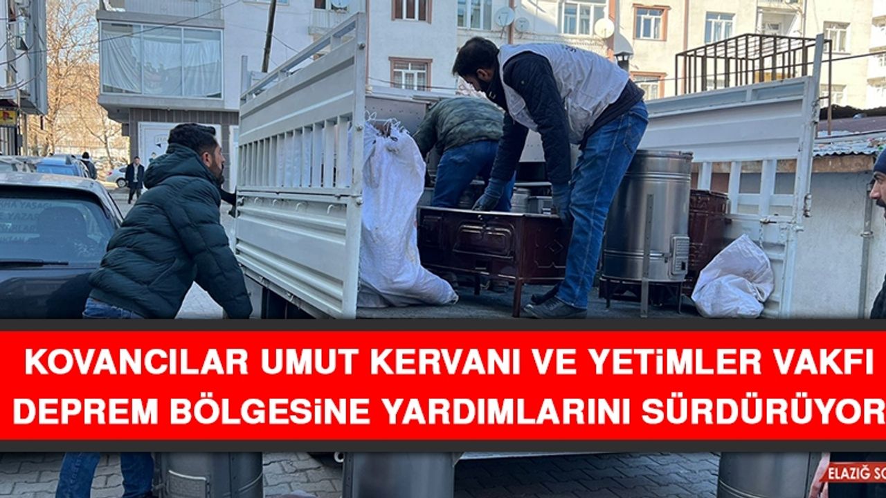 Kovancılar Umut Kervanı ve Yetimler Vakfı Deprem Bölgesine Yardımlarını Sürdürüyor