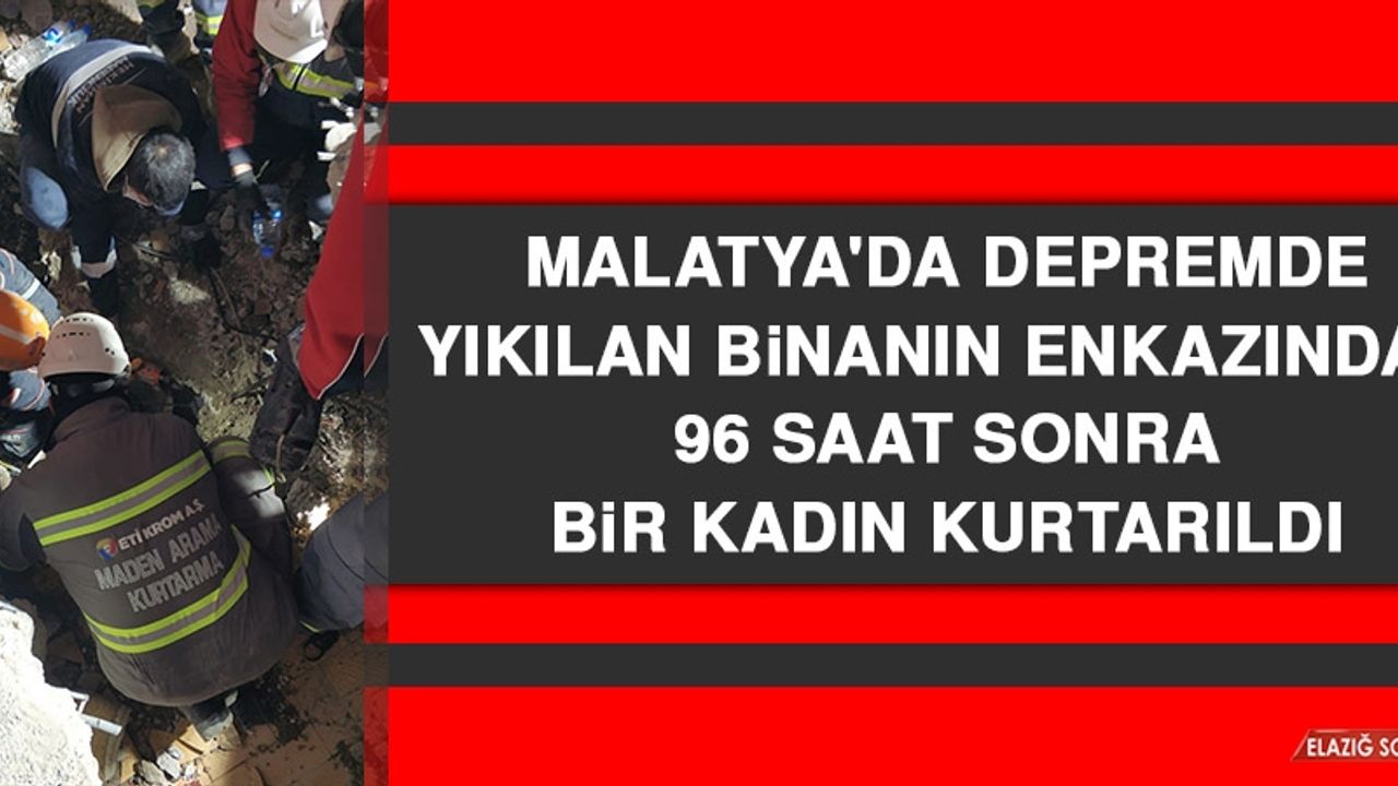 Malatya'da Depremde Yıkılan Binanın Enkazından 96 Saat Sonra Bir Kadın Kurtarıldı