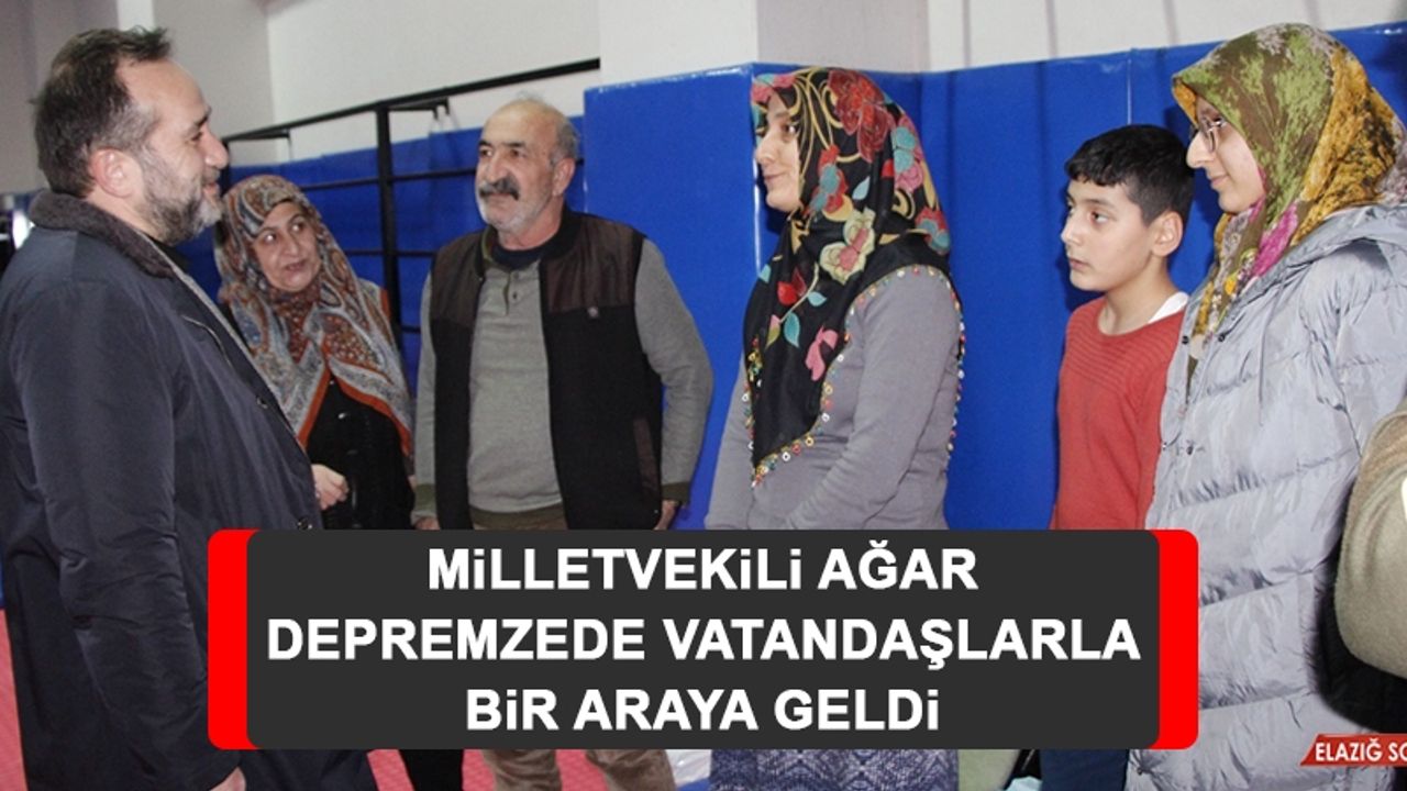 Milletvekili Ağar Depremzede Vatandaşlarla Bir Araya Geldi
