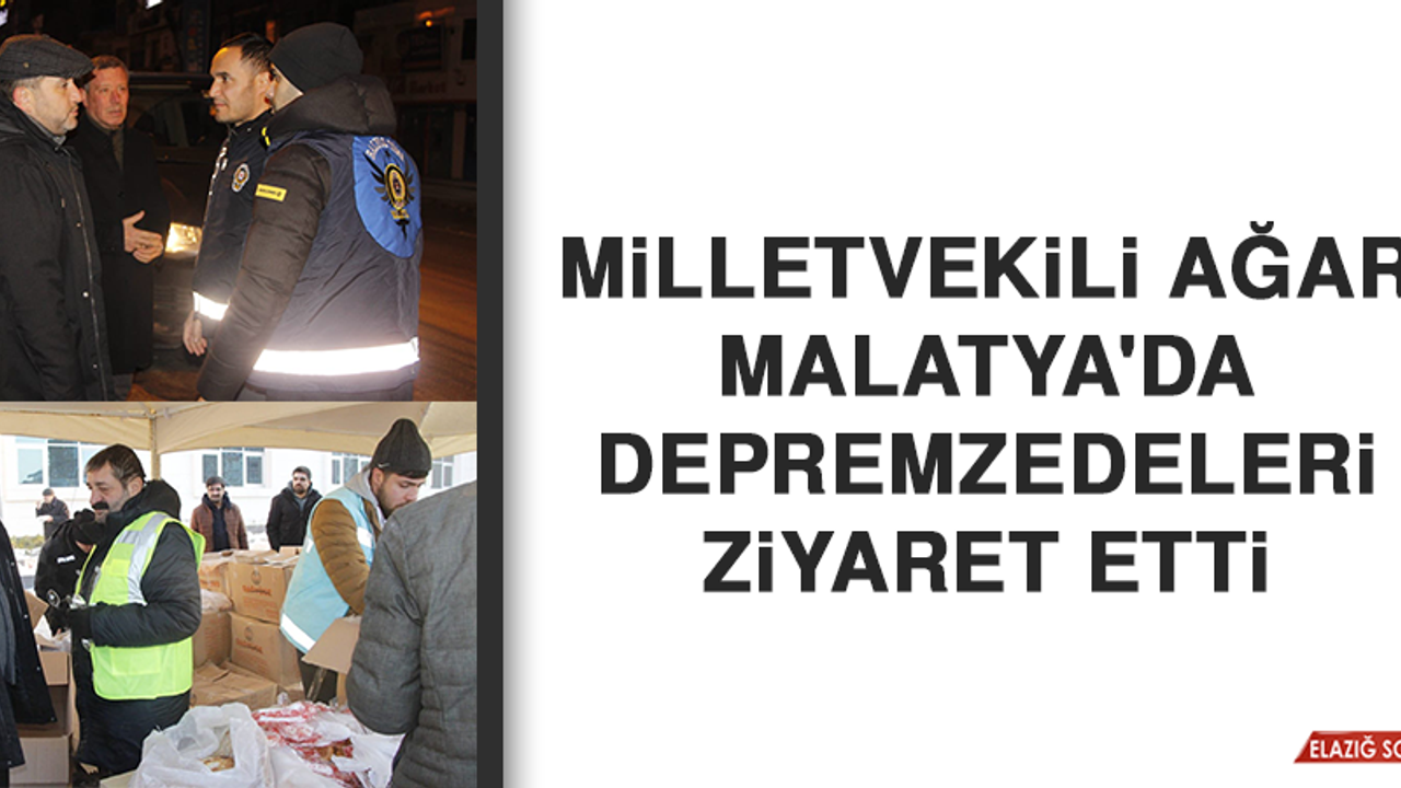 Milletvekili Ağar, Malatya'da Depremzedeleri Ziyaret Etti