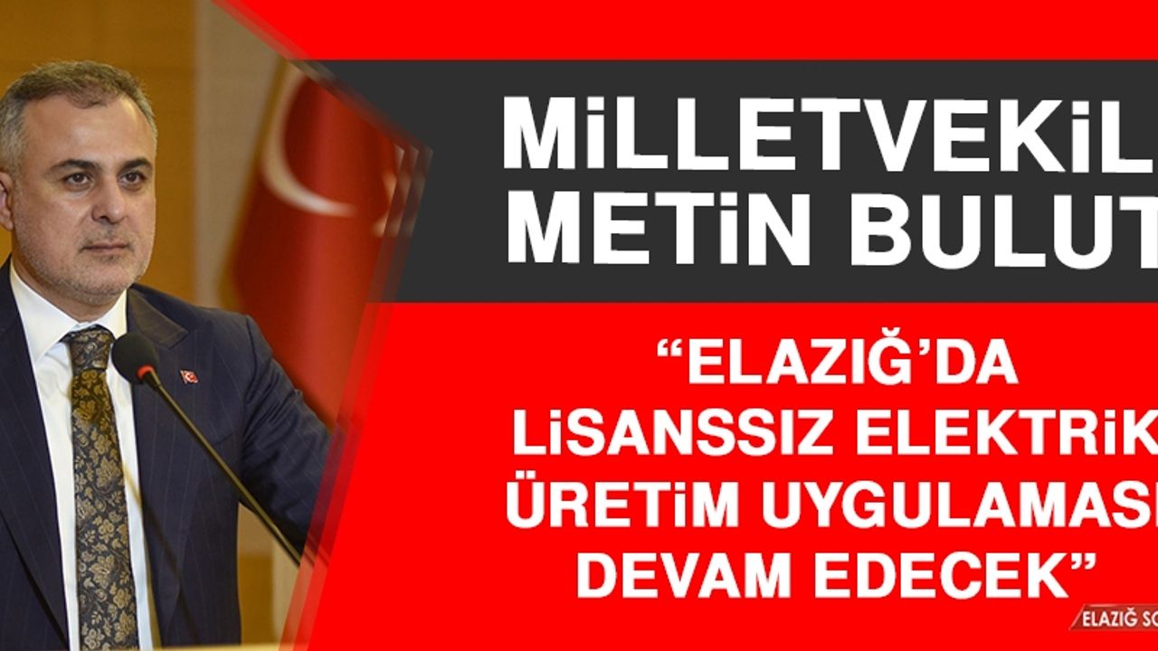 Milletvekili Bulut: Elazığ’da Lisanssız Elektrik Üretim Uygulaması Devam Edecek