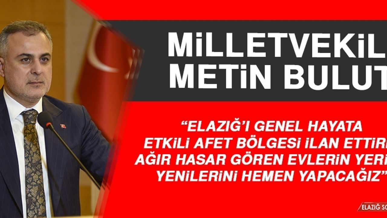 Milletvekili Bulut: Elazığ’ı Genel Hayata Etkili Afet Bölgesi İlan Ettirip Ağır Hasar Gören Evlerin Yerine Yenilerini Hemen Yapacağız