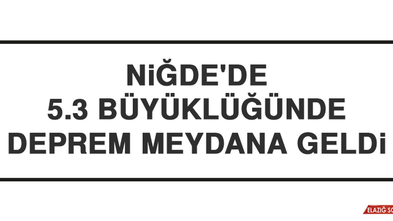 Niğde'de 5.3 Büyüklüğünde Deprem Meydana Geldi