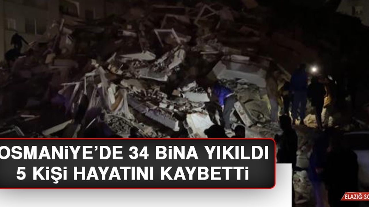 Osmaniye’de 34 Bina Yıkıldı, 5 Kişi Hayatını Kaybetti